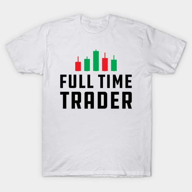 Full Time Trader T-Shirt by KC Happy Shop